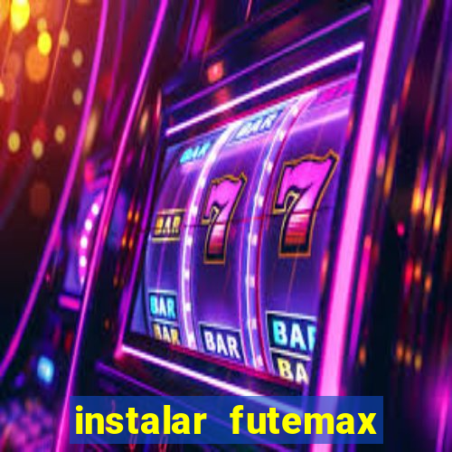 instalar futemax futebol ao vivo